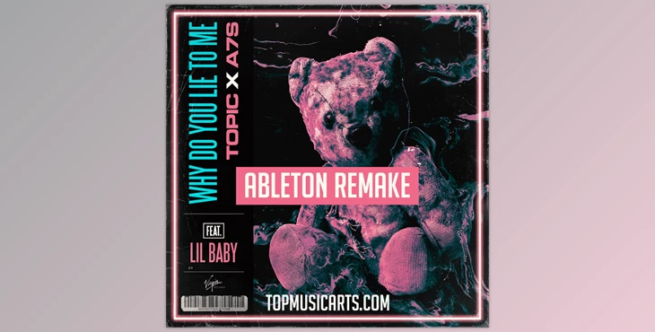 Download Top Music Arts Topic A7S Why do you lie to me FT Lil Baby Ableton Remake
