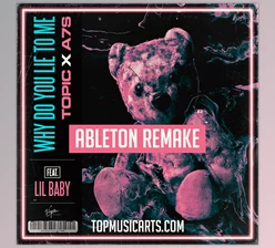 Download Top Music Arts Topic A7S Why do you lie to me FT Lil Baby Ableton Remake