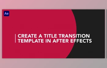 Download <span class='badge badge-warning'>Create</span> a Title Transition Template in <span class='badge badge-warning'>After</span> <span class='badge badge-warning'>Effects</span>